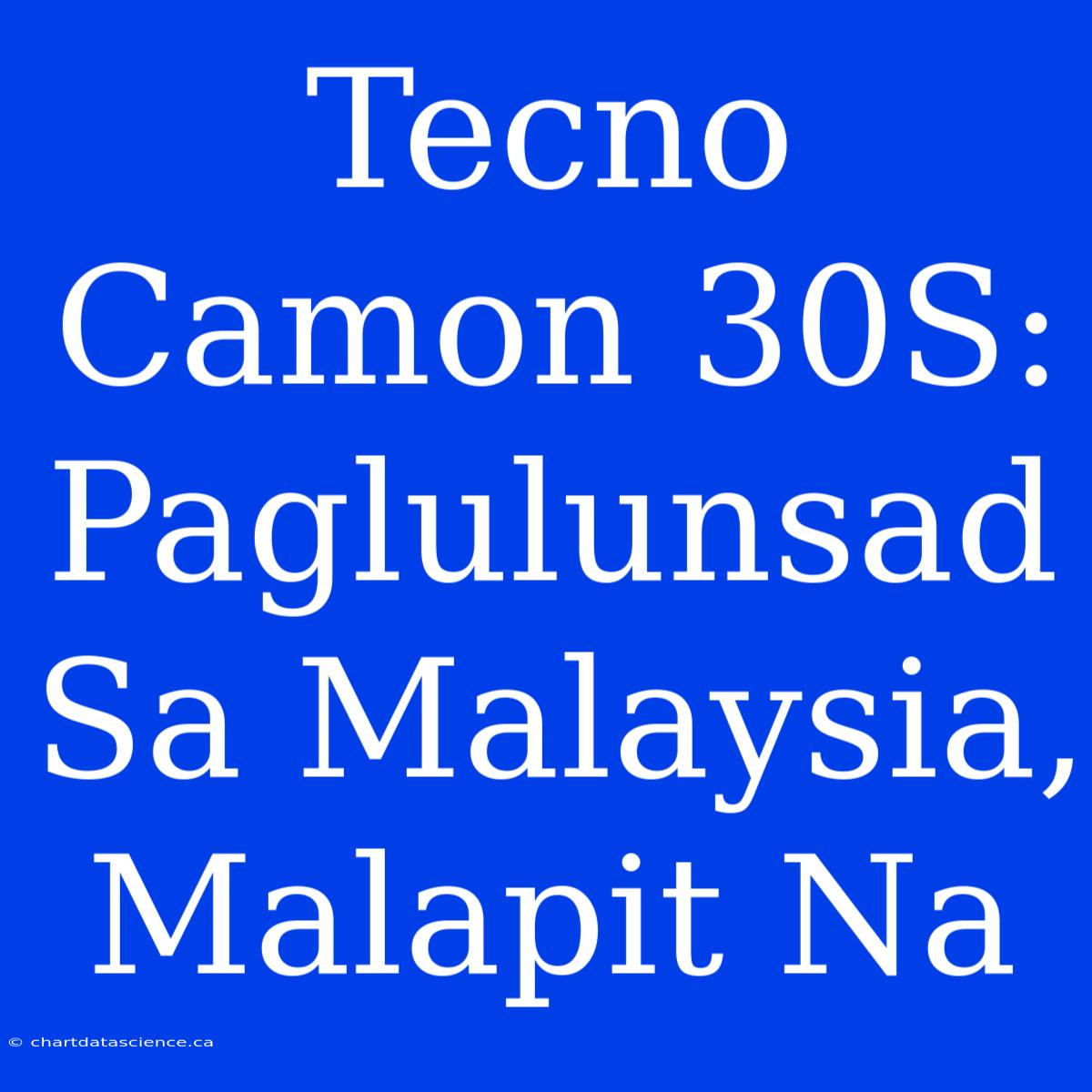 Tecno Camon 30S: Paglulunsad Sa Malaysia, Malapit Na