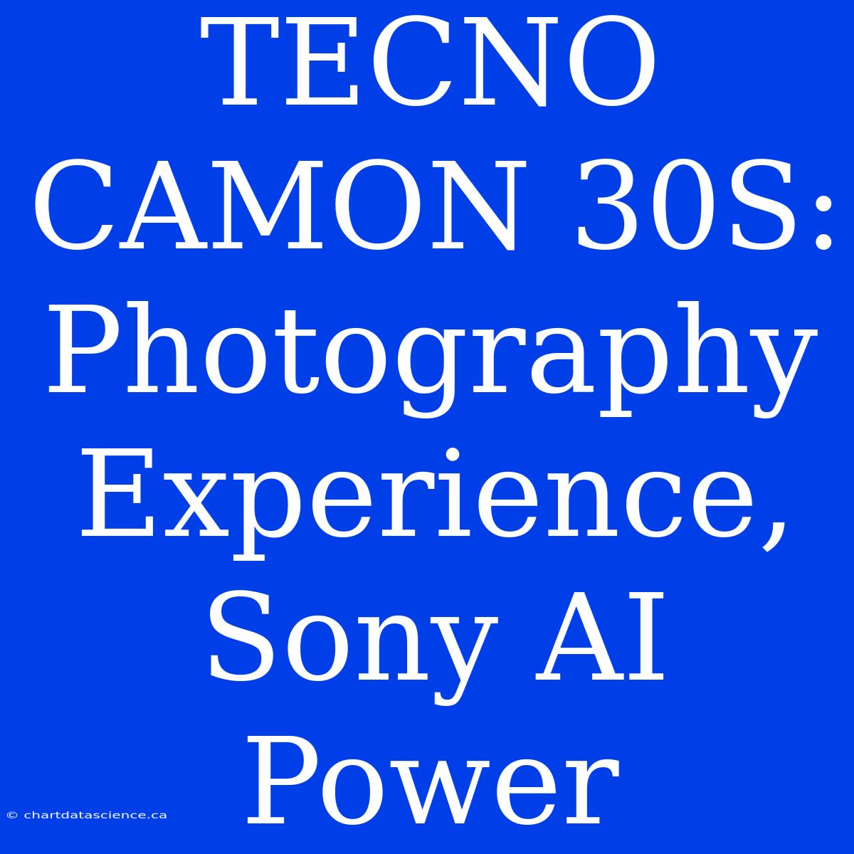 TECNO CAMON 30S: Photography Experience, Sony AI Power