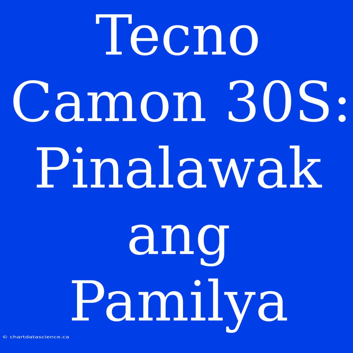 Tecno Camon 30S: Pinalawak Ang Pamilya