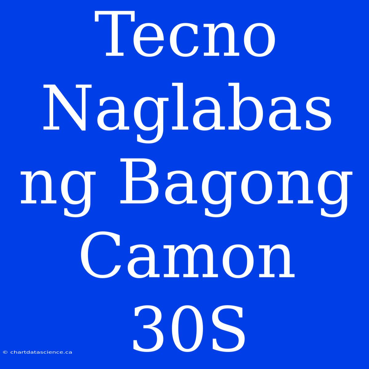 Tecno Naglabas Ng Bagong Camon 30S