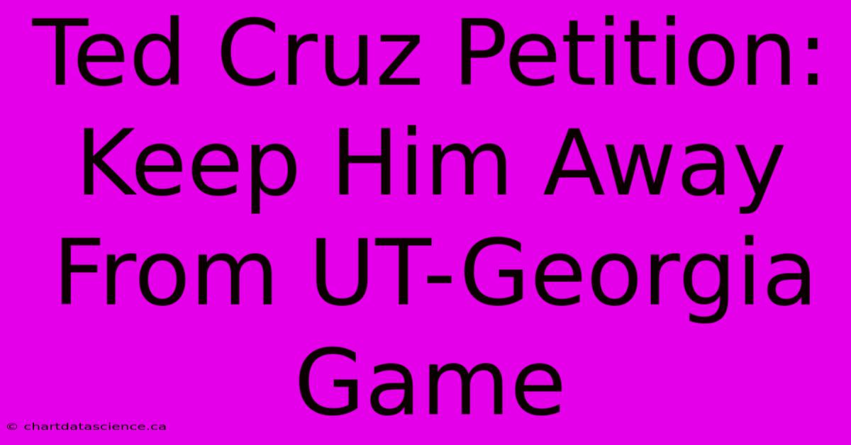 Ted Cruz Petition: Keep Him Away From UT-Georgia Game