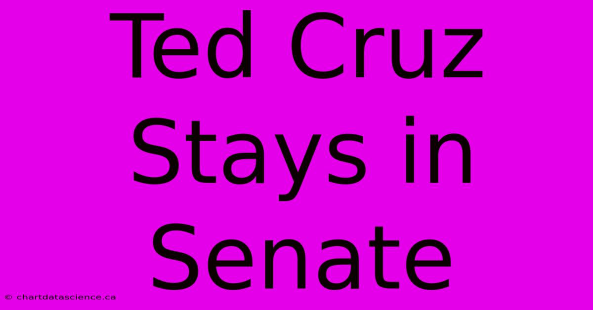 Ted Cruz Stays In Senate