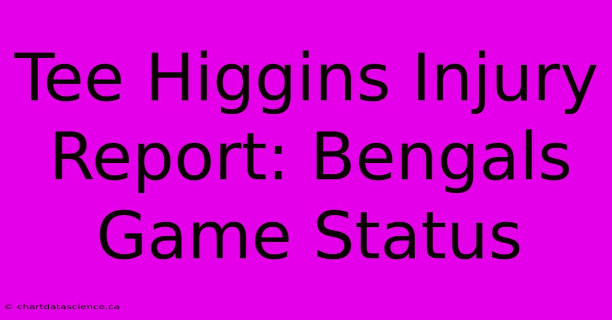 Tee Higgins Injury Report: Bengals Game Status 