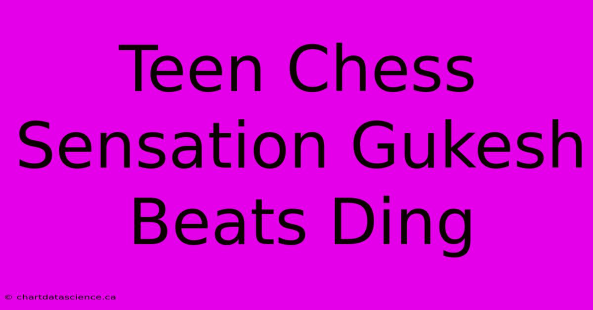 Teen Chess Sensation Gukesh Beats Ding