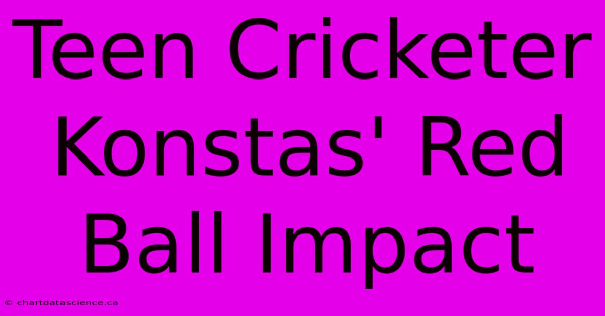 Teen Cricketer Konstas' Red Ball Impact