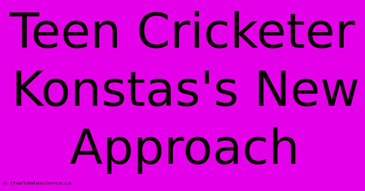 Teen Cricketer Konstas's New Approach