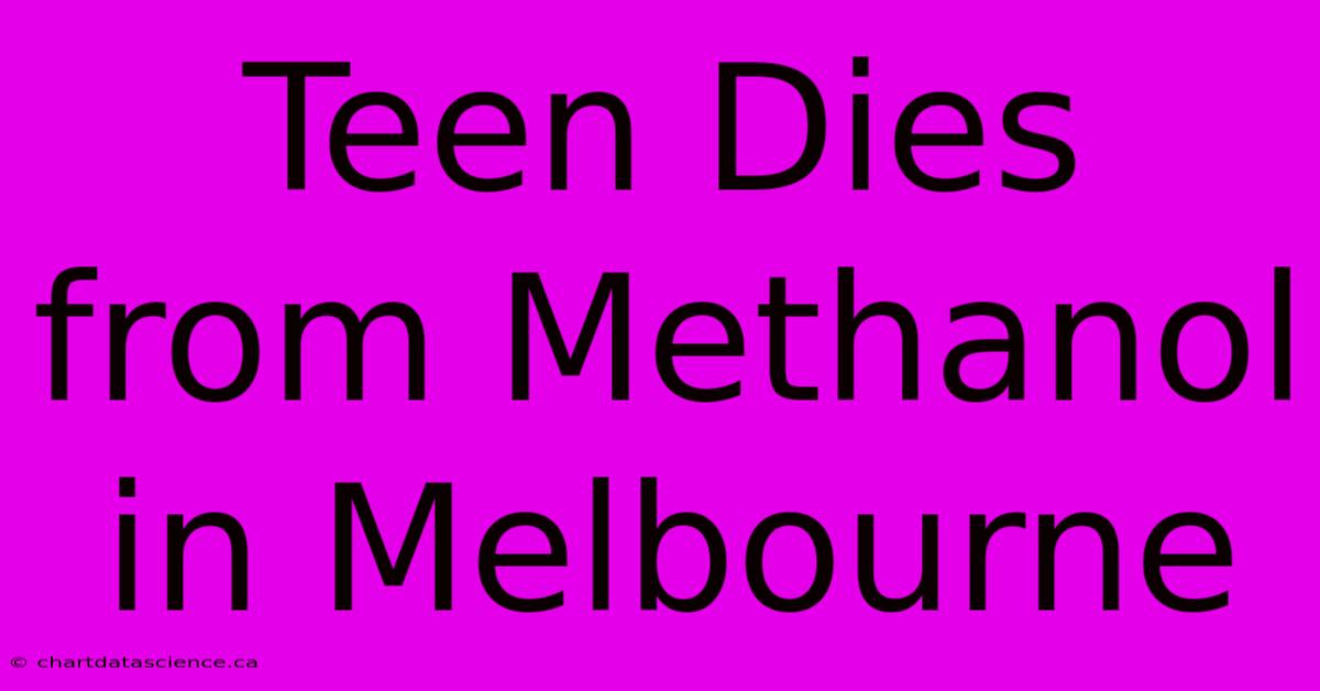 Teen Dies From Methanol In Melbourne