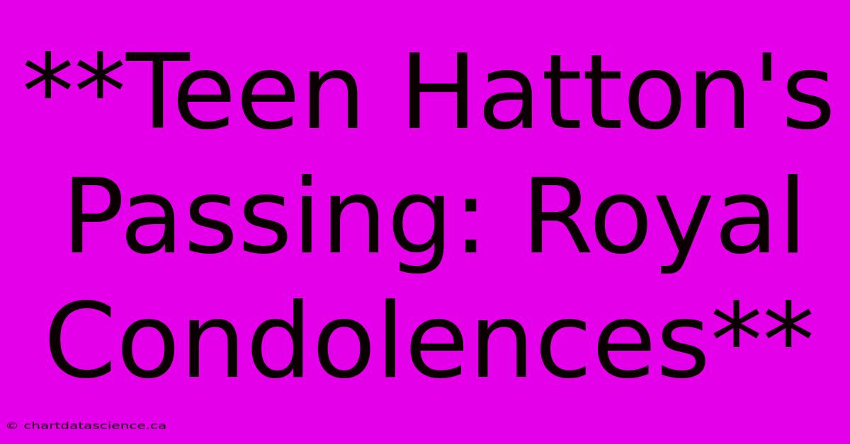 **Teen Hatton's Passing: Royal Condolences**