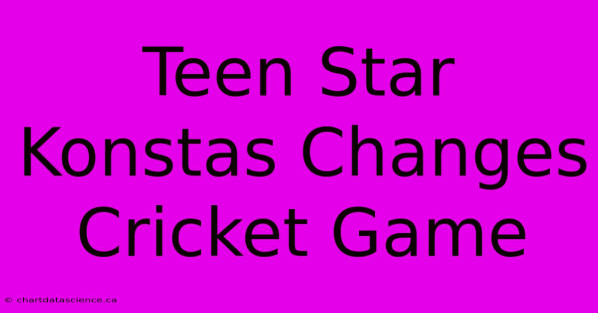 Teen Star Konstas Changes Cricket Game