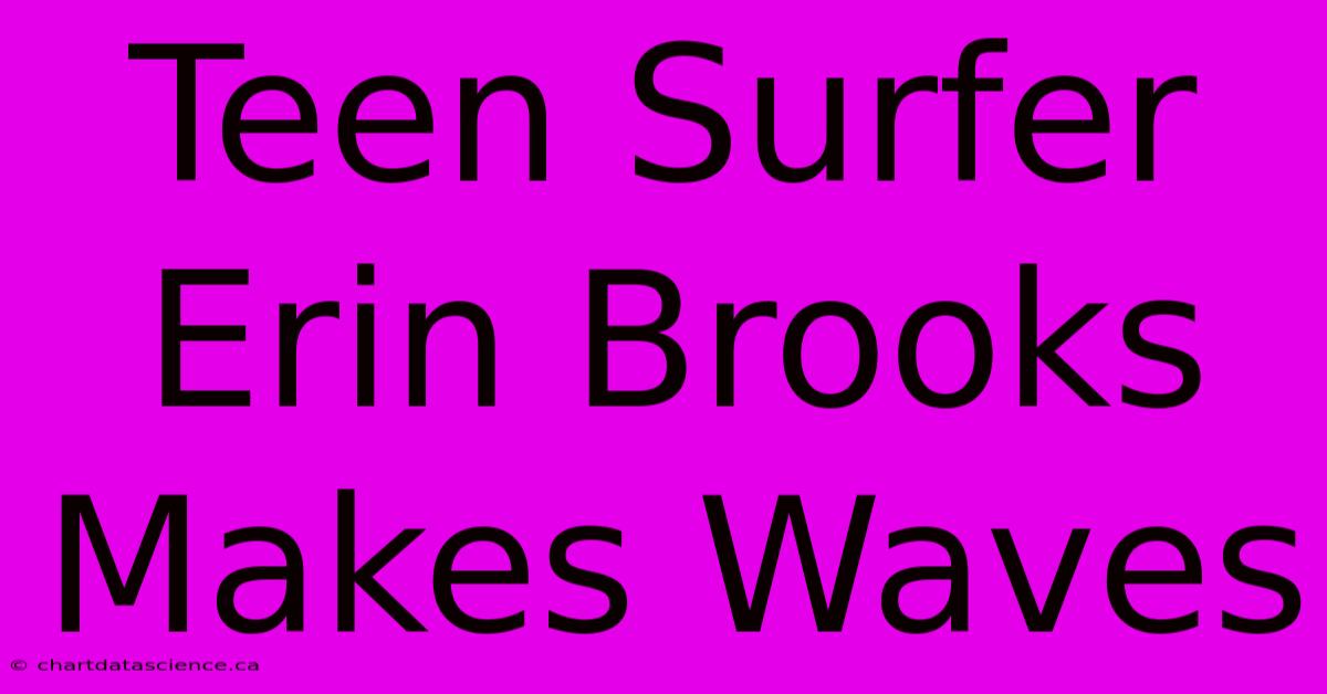 Teen Surfer Erin Brooks Makes Waves