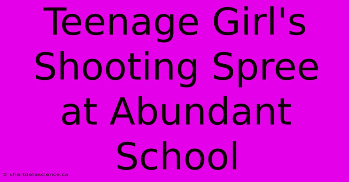 Teenage Girl's Shooting Spree At Abundant School