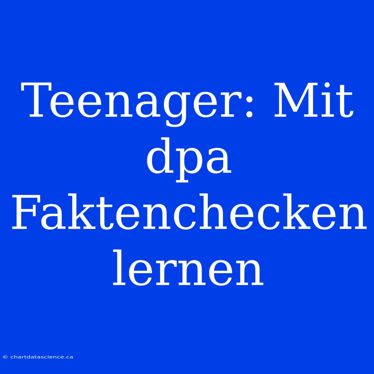 Teenager: Mit Dpa Faktenchecken Lernen