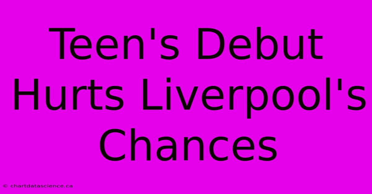 Teen's Debut Hurts Liverpool's Chances 