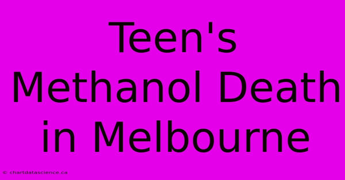 Teen's Methanol Death In Melbourne