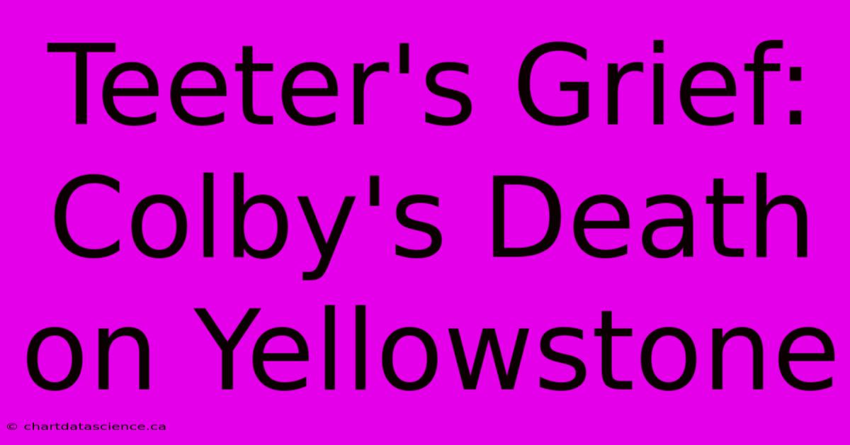 Teeter's Grief: Colby's Death On Yellowstone