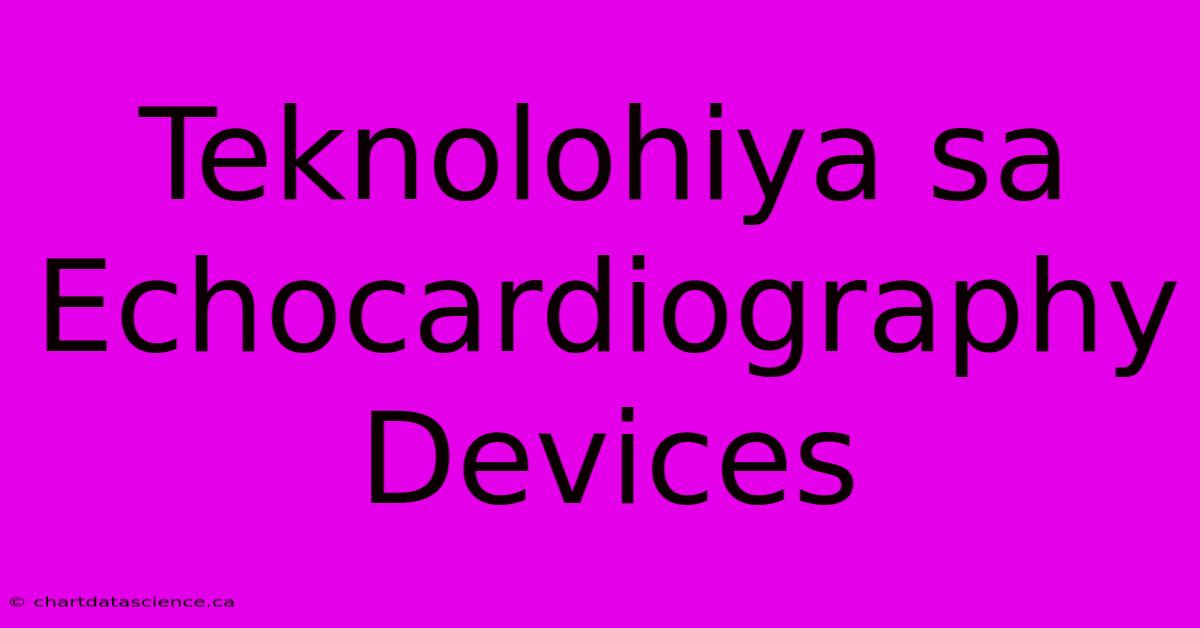 Teknolohiya Sa Echocardiography Devices