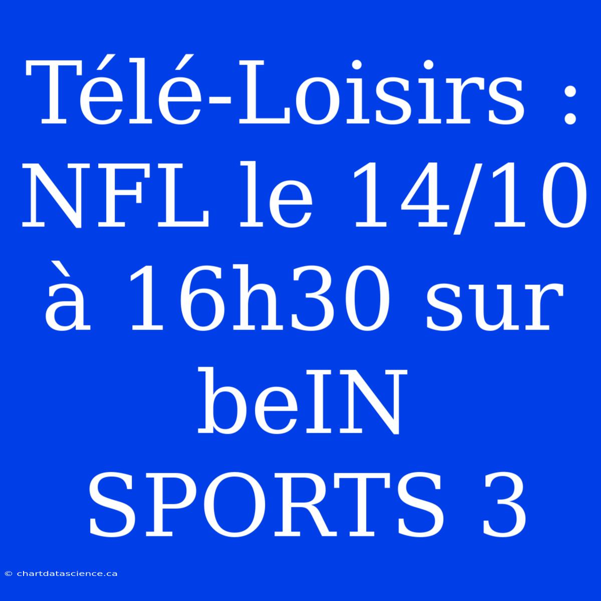 Télé-Loisirs : NFL Le 14/10 À 16h30 Sur BeIN SPORTS 3