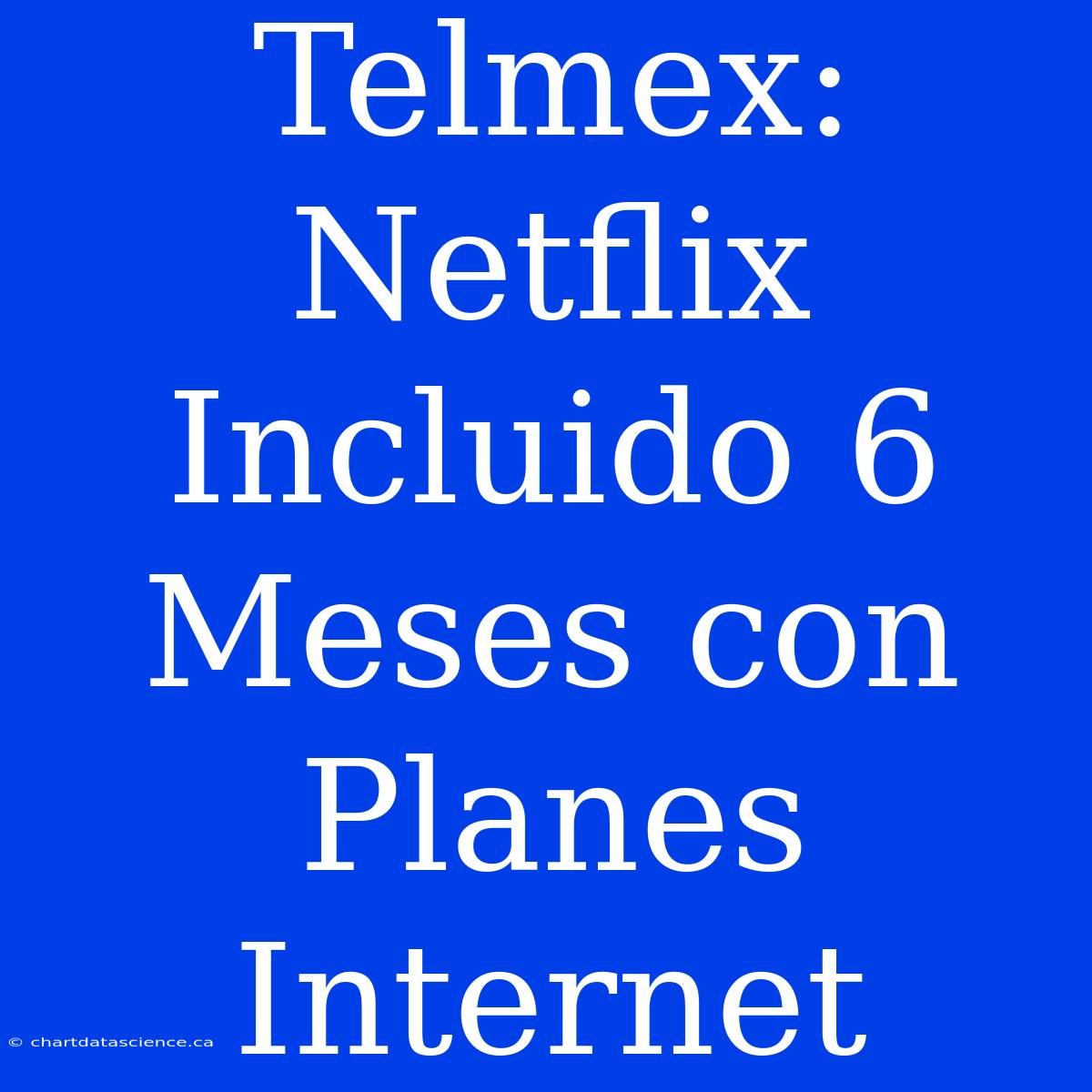 Telmex: Netflix Incluido 6 Meses Con Planes Internet