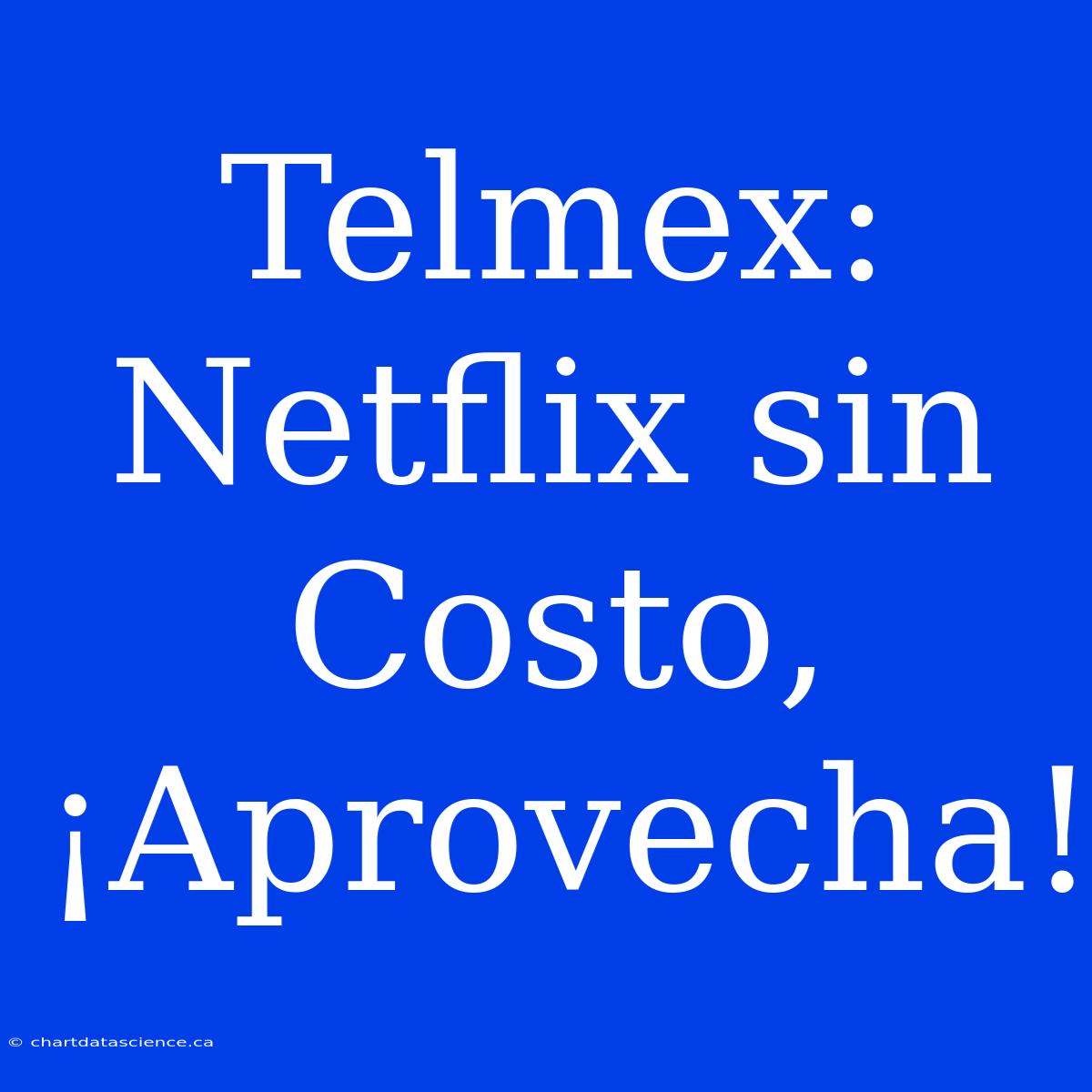 Telmex: Netflix Sin Costo, ¡Aprovecha!