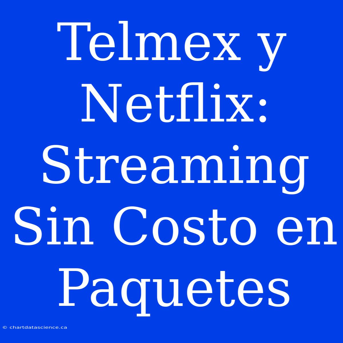 Telmex Y Netflix: Streaming Sin Costo En Paquetes