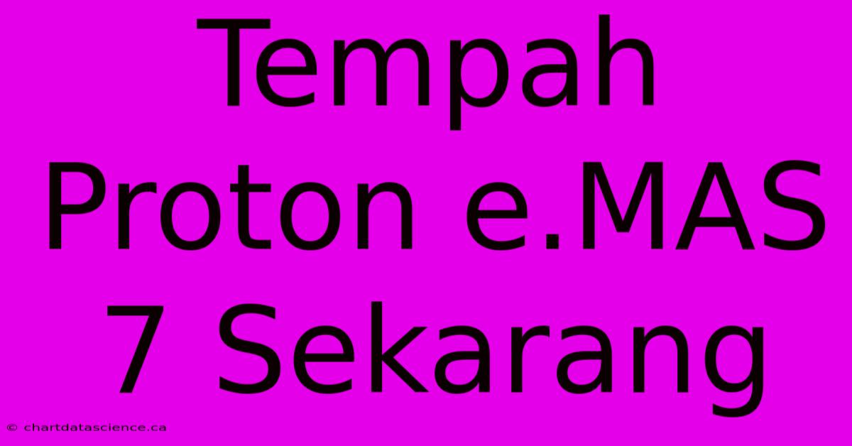 Tempah Proton E.MAS 7 Sekarang