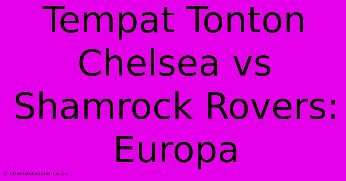 Tempat Tonton Chelsea Vs Shamrock Rovers: Europa