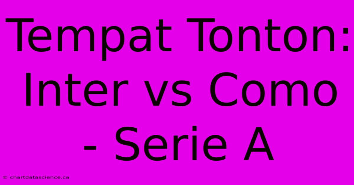 Tempat Tonton: Inter Vs Como - Serie A