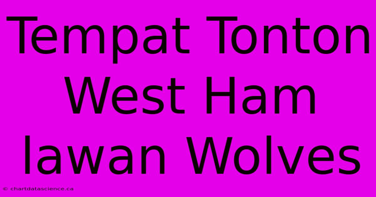 Tempat Tonton West Ham Lawan Wolves