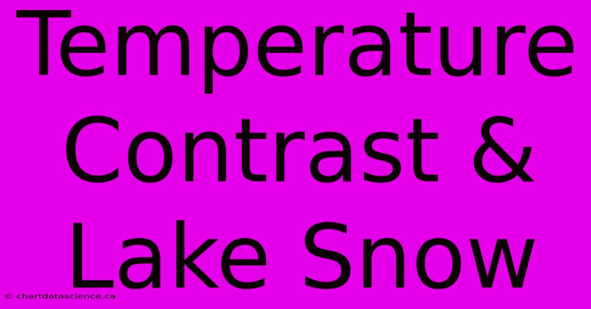 Temperature Contrast & Lake Snow