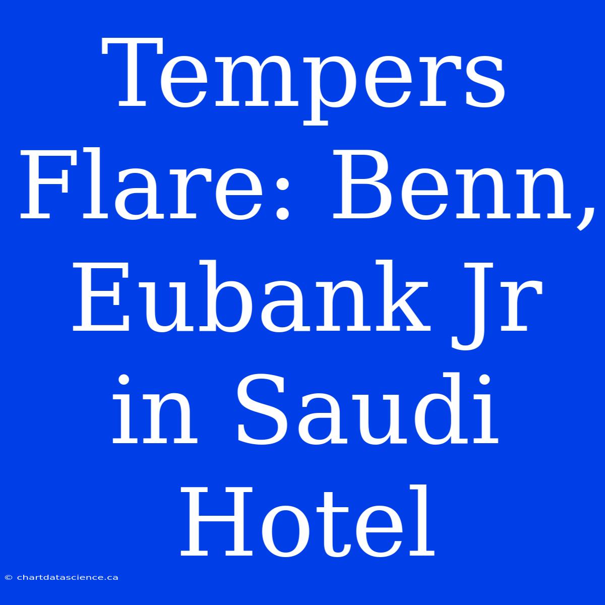 Tempers Flare: Benn, Eubank Jr In Saudi Hotel