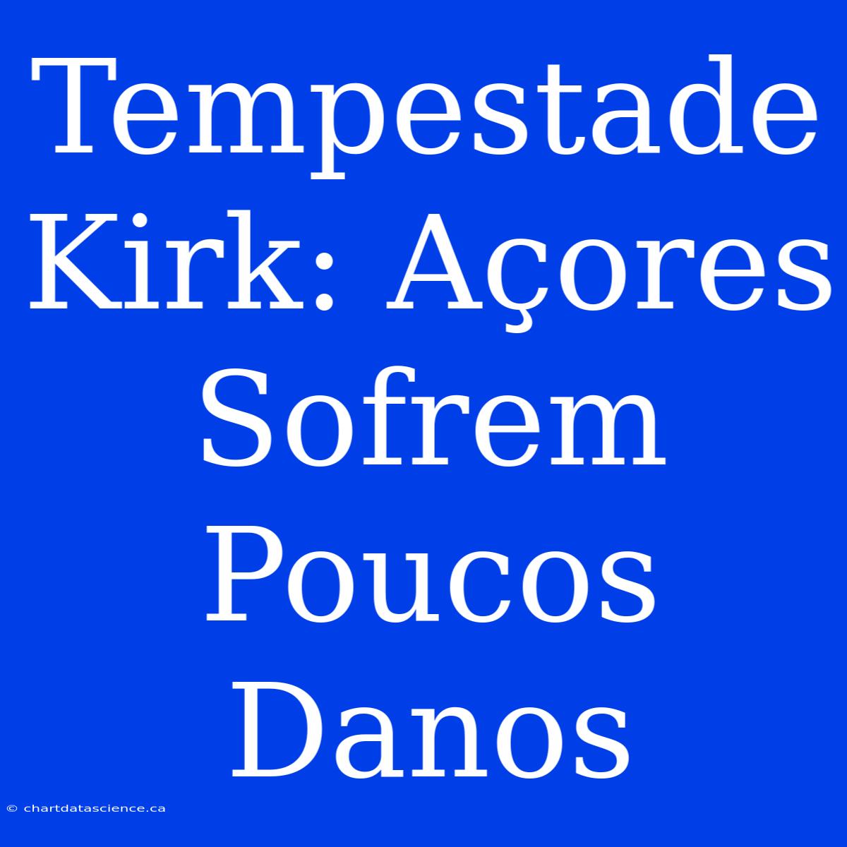 Tempestade Kirk: Açores Sofrem Poucos Danos