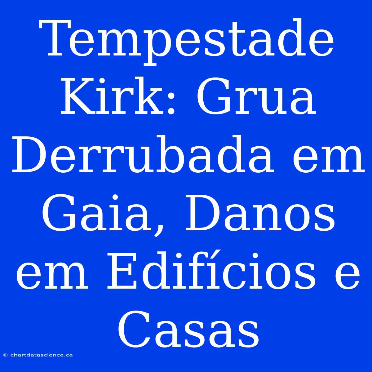 Tempestade Kirk: Grua Derrubada Em Gaia, Danos Em Edifícios E Casas