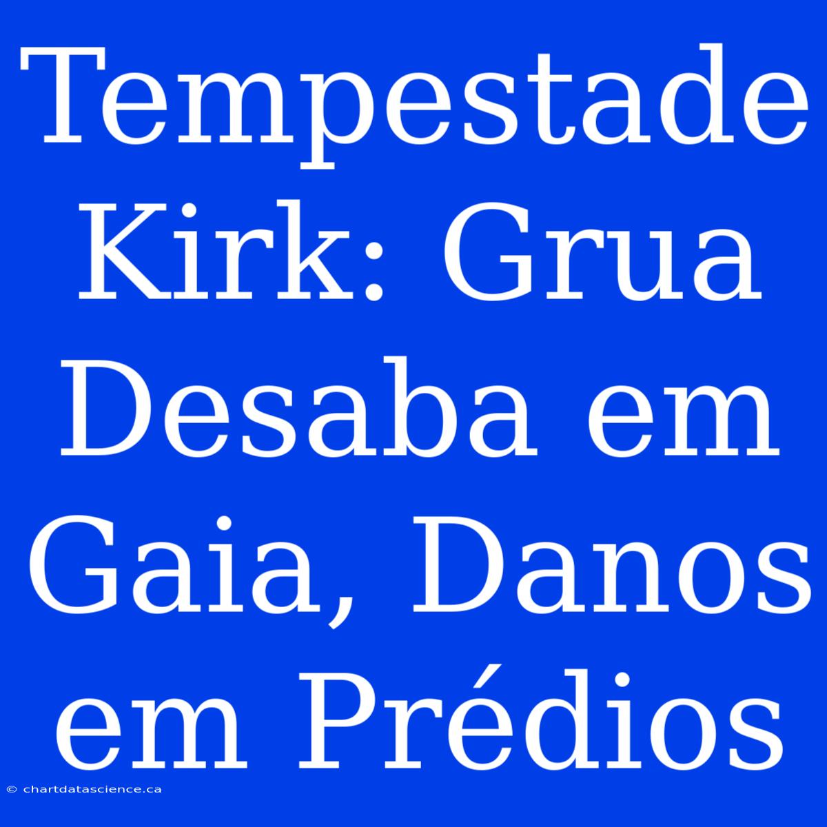 Tempestade Kirk: Grua Desaba Em Gaia, Danos Em Prédios