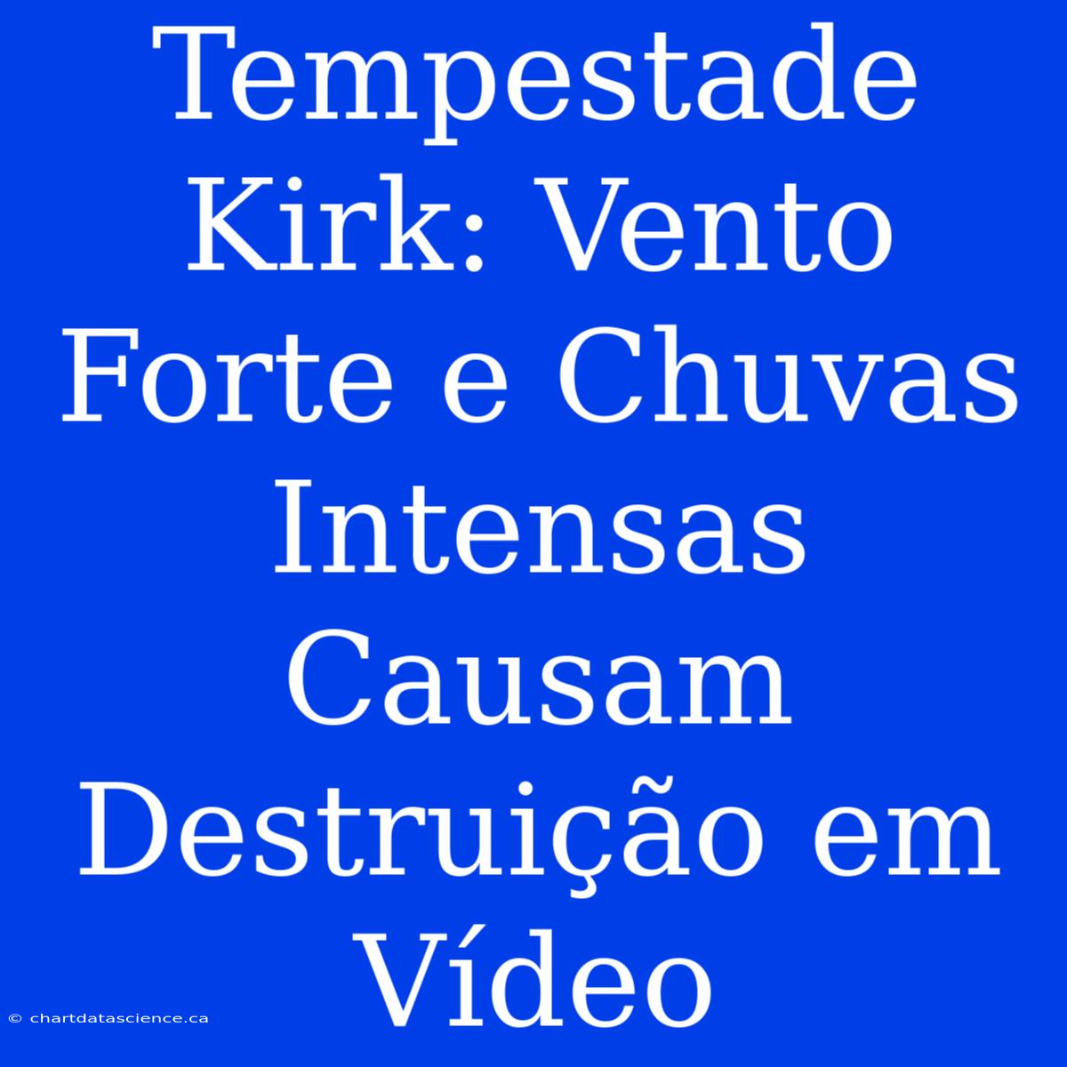 Tempestade Kirk: Vento Forte E Chuvas Intensas Causam Destruição Em Vídeo