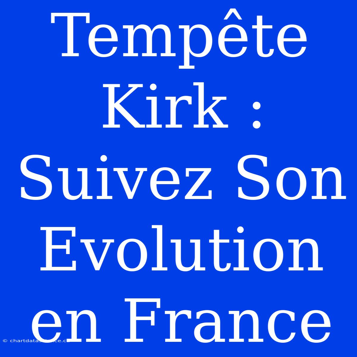 Tempête Kirk : Suivez Son Evolution En France