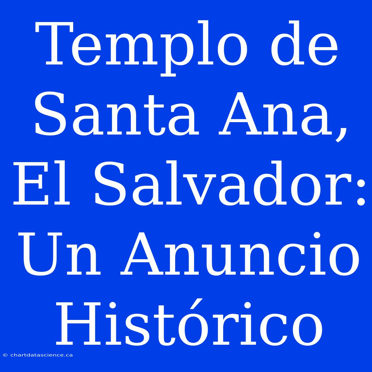 Templo De Santa Ana, El Salvador: Un Anuncio Histórico