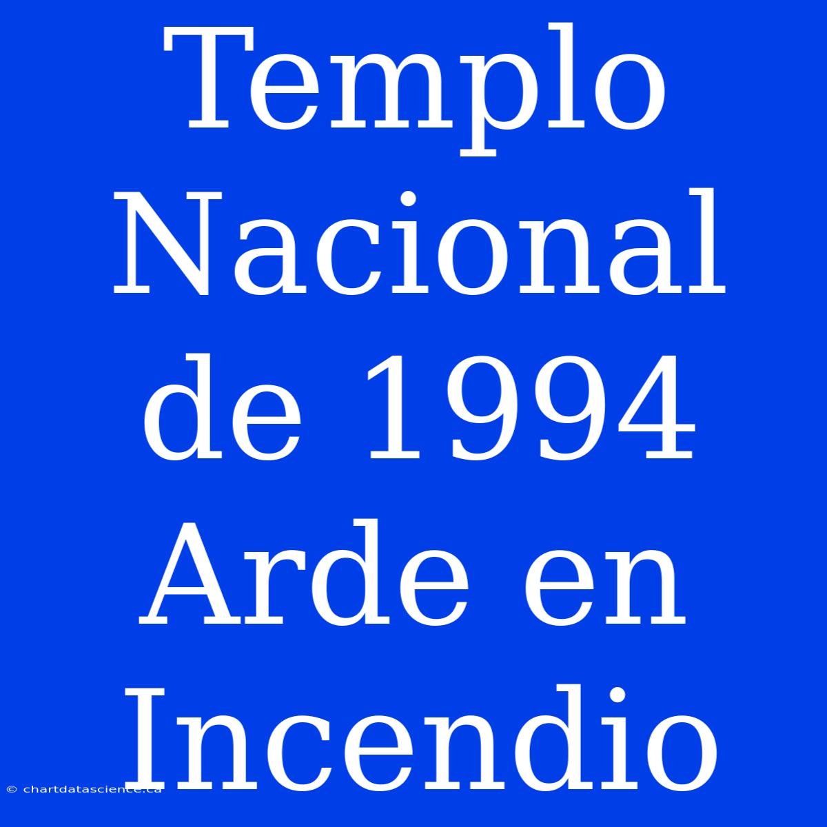 Templo Nacional De 1994 Arde En Incendio