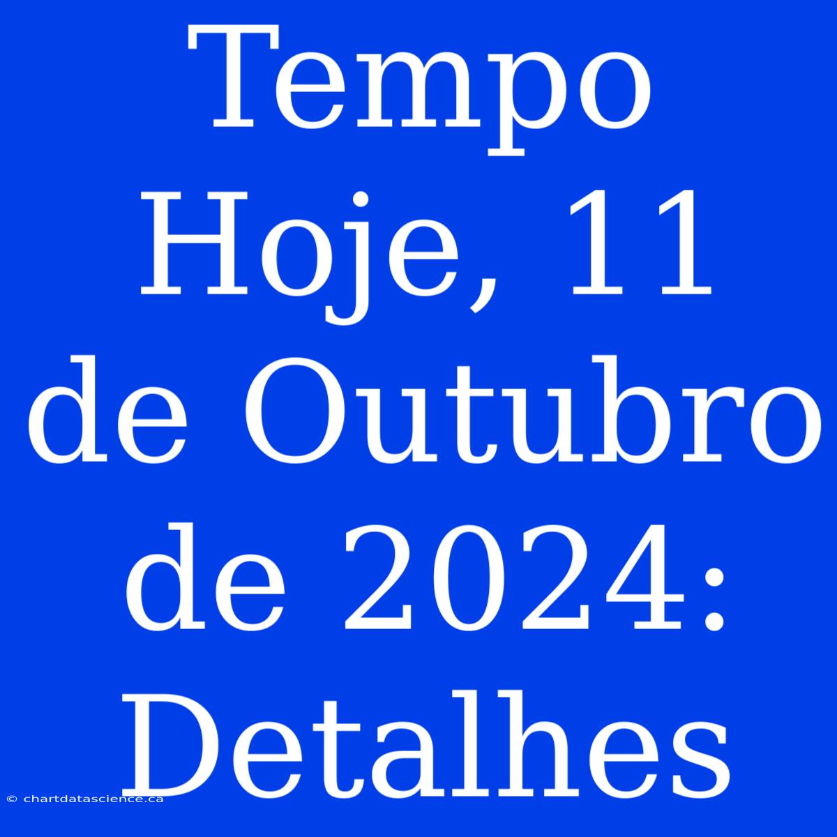 Tempo Hoje, 11 De Outubro De 2024: Detalhes