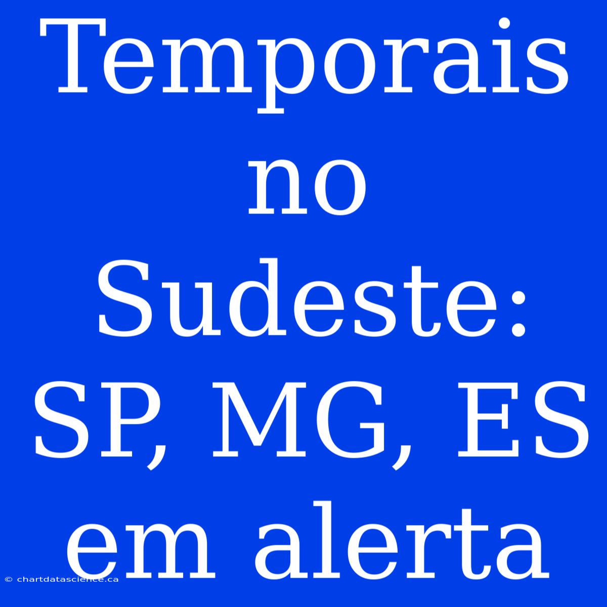 Temporais No Sudeste: SP, MG, ES Em Alerta