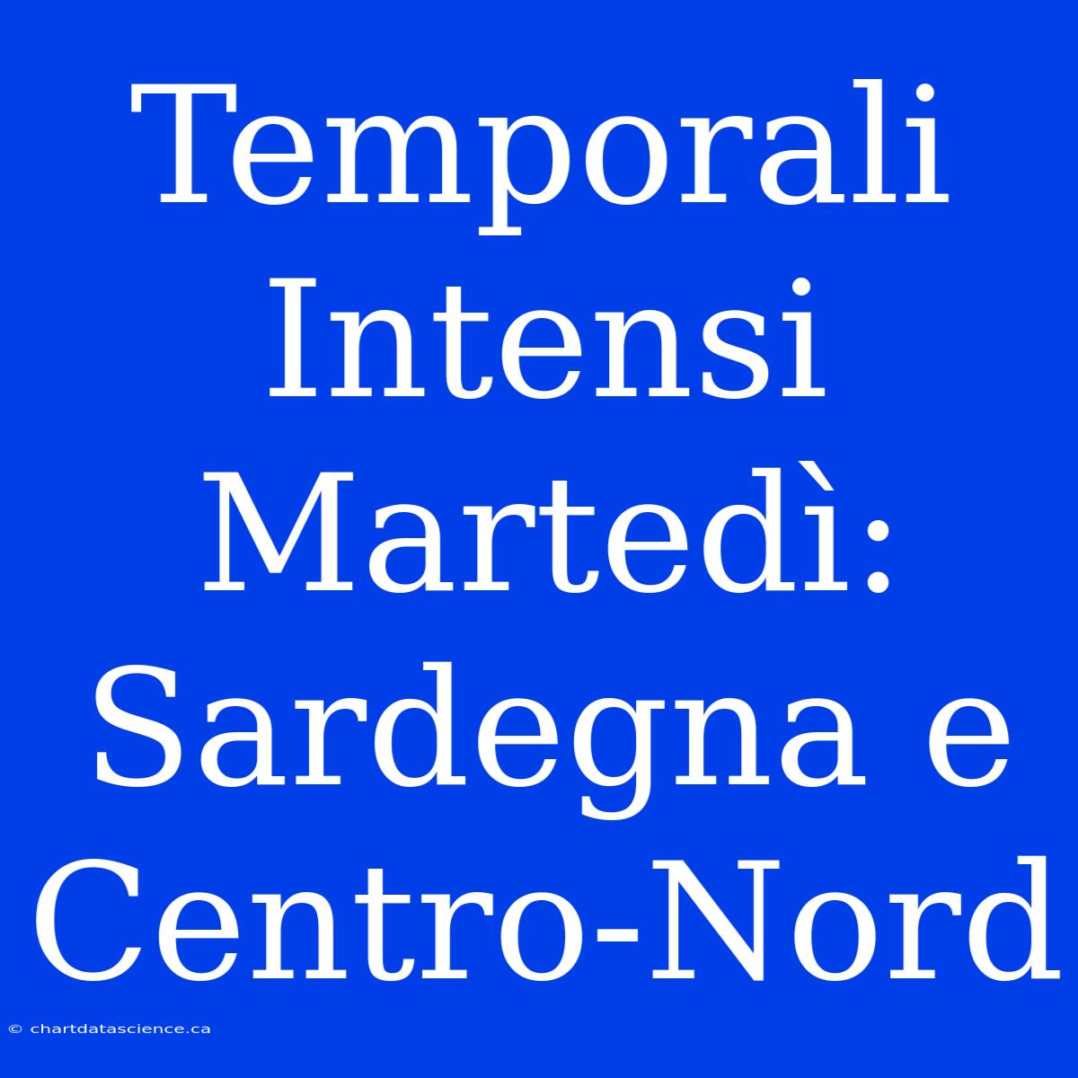 Temporali Intensi Martedì: Sardegna E Centro-Nord