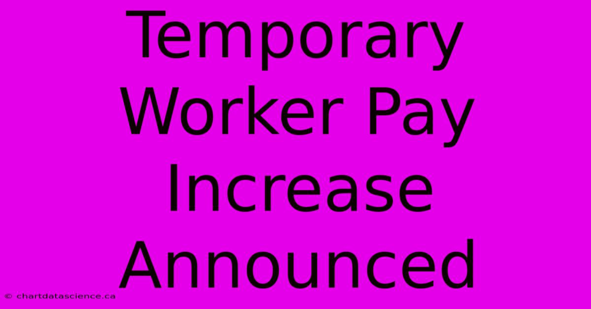 Temporary Worker Pay Increase Announced