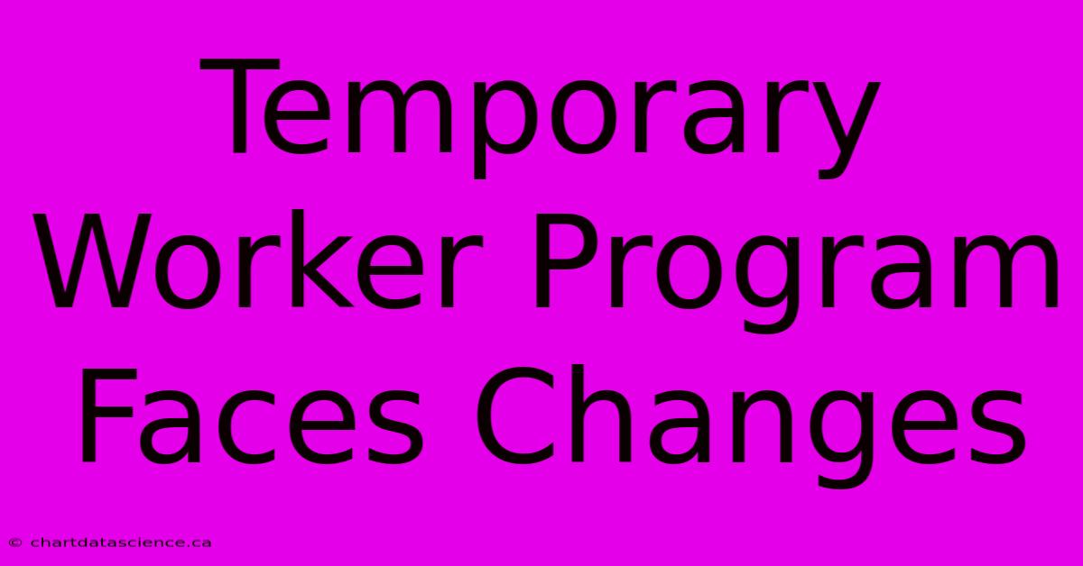 Temporary Worker Program Faces Changes