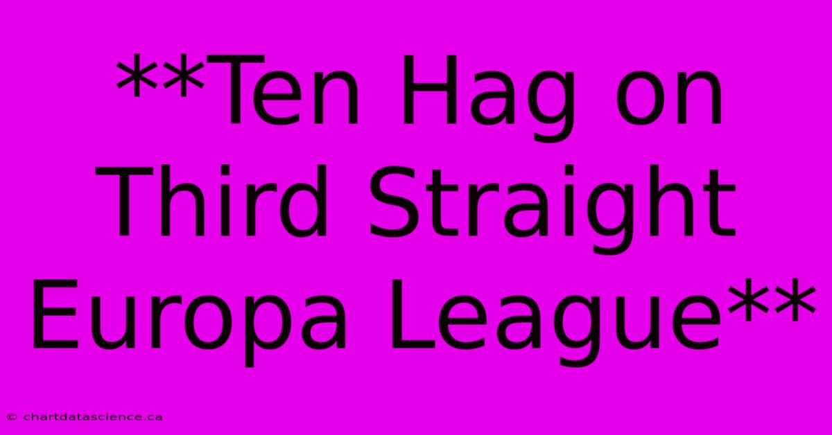 **Ten Hag On Third Straight Europa League** 