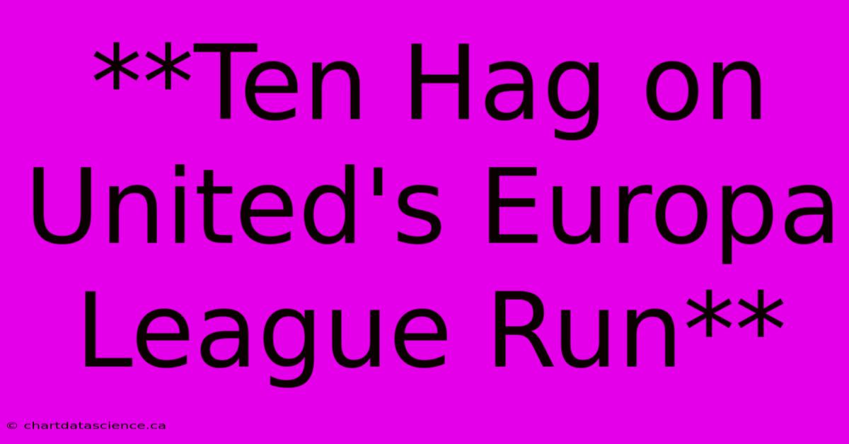 **Ten Hag On United's Europa League Run** 