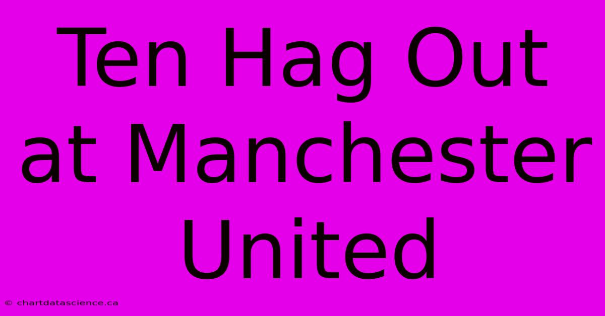 Ten Hag Out At Manchester United