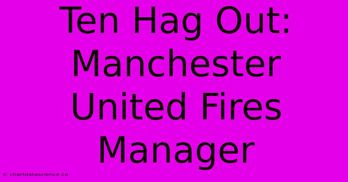 Ten Hag Out: Manchester United Fires Manager