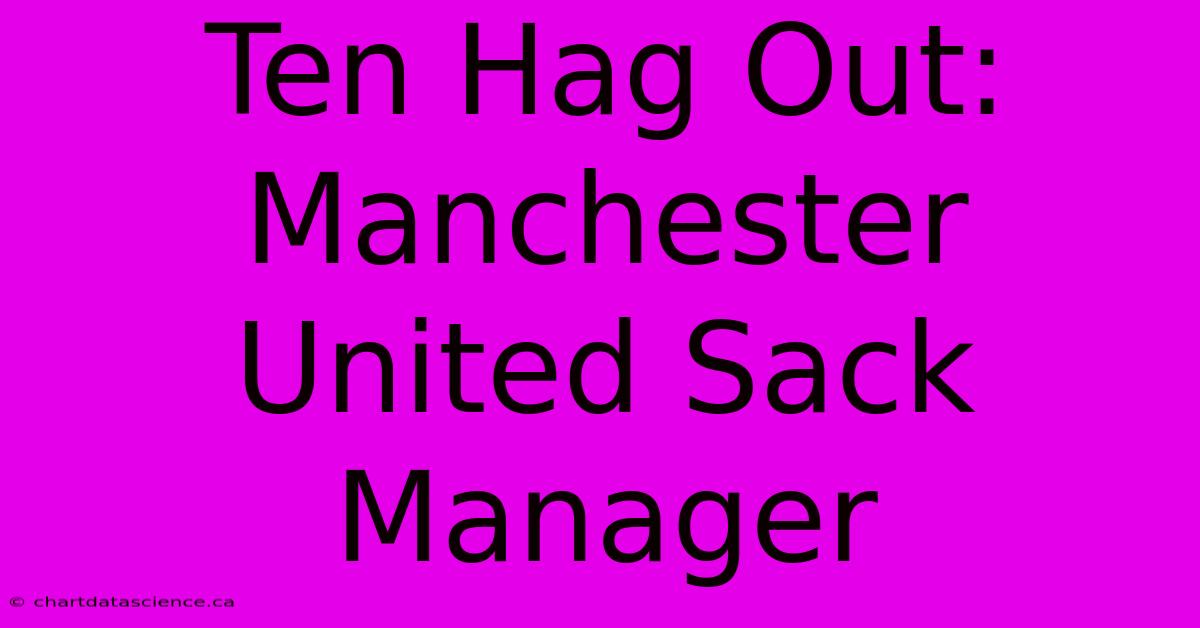 Ten Hag Out: Manchester United Sack Manager