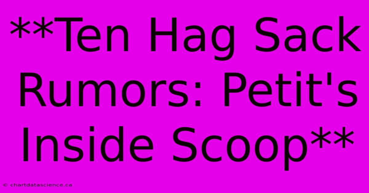 **Ten Hag Sack Rumors: Petit's Inside Scoop** 