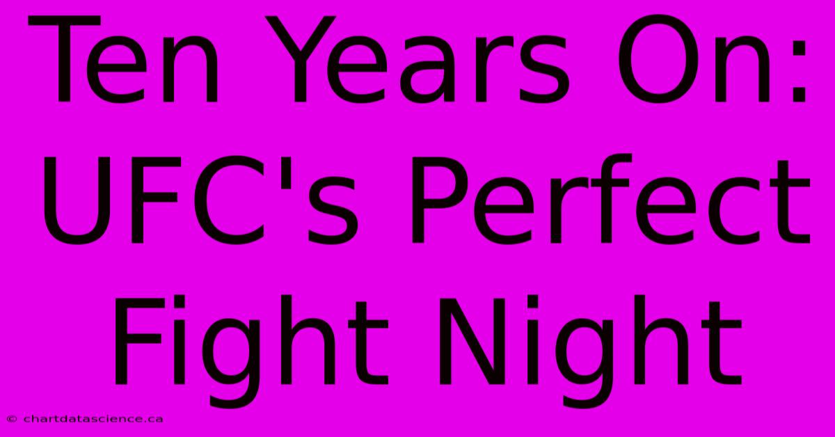 Ten Years On: UFC's Perfect Fight Night