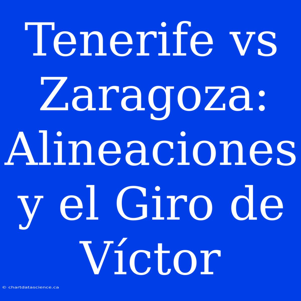 Tenerife Vs Zaragoza: Alineaciones Y El Giro De Víctor